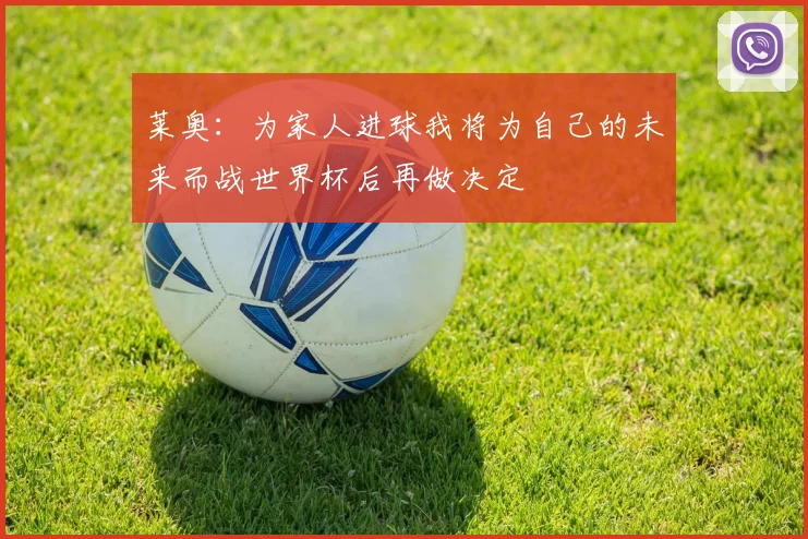 莱奥：为家人进球我将为自己的未来而战世界杯后再做决定